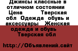 Джинсы классные в отличном состоянии › Цена ­ 300 - Тверская обл. Одежда, обувь и аксессуары » Женская одежда и обувь   . Тверская обл.